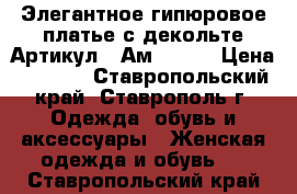  Элегантное гипюровое платье с декольте	 Артикул:  Ам9545-6	 › Цена ­ 2 400 - Ставропольский край, Ставрополь г. Одежда, обувь и аксессуары » Женская одежда и обувь   . Ставропольский край